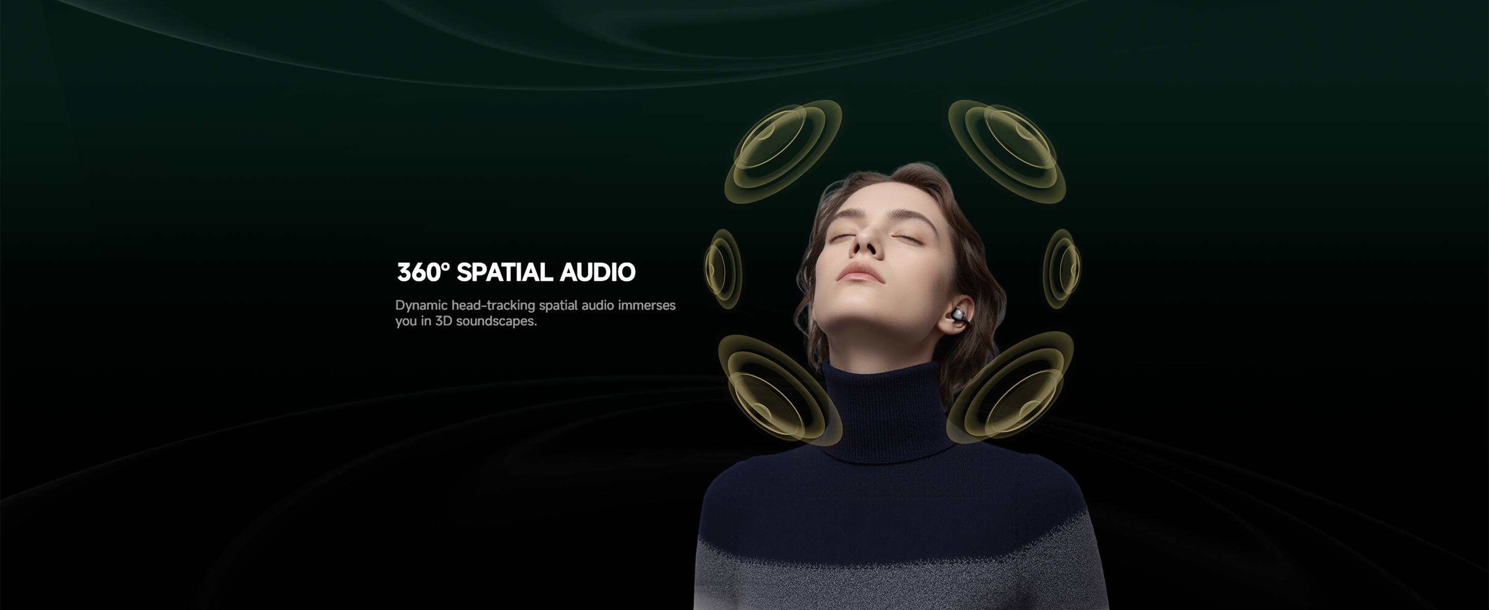 360° SPATIAL AUDIO
Dynamic head-tracking spatial audio immerses you in 3D soundscapes.