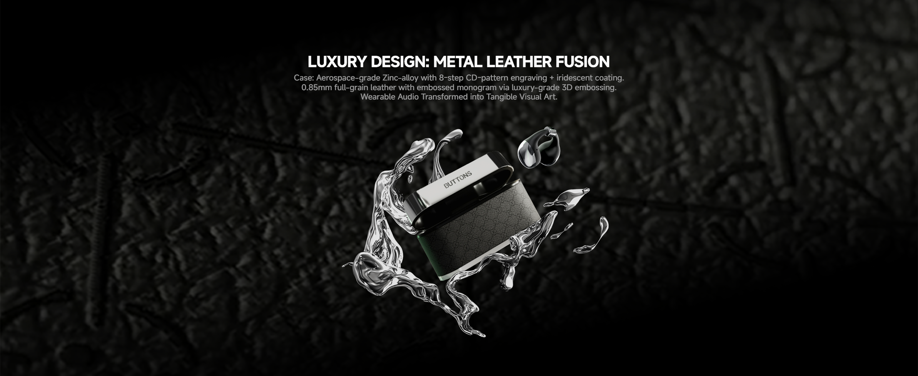 LUXURY DESIGN: METAL LEATHER FUSION
Case: Aerospace-grade Zinc-alloy with 8-step CD-pattern engraving + iridescent coating.
0.85mm full-grain leather with embossed monogram via luxury-grade 3D embossing.
Wearable Audio Transformed into Tangible Visual Art.